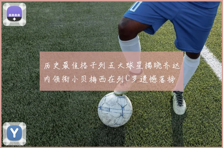 历史最佳格子列五大球星揭晓齐达内领衔小贝梅西在列C罗遗憾落榜