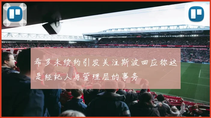 希罗未续约引发关注斯波回应称这是经纪人与管理层的事务