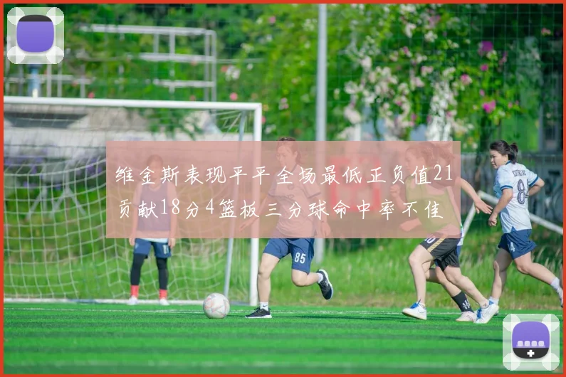 维金斯表现平平全场最低正负值21贡献18分4篮板三分球命中率不佳