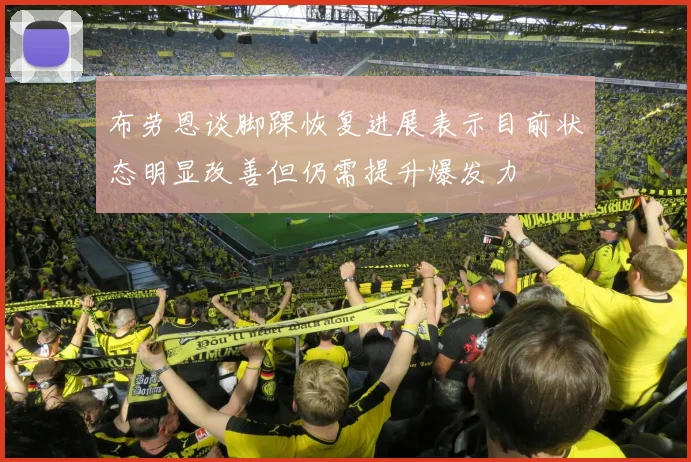 布劳恩谈脚踝恢复进展表示目前状态明显改善但仍需提升爆发力